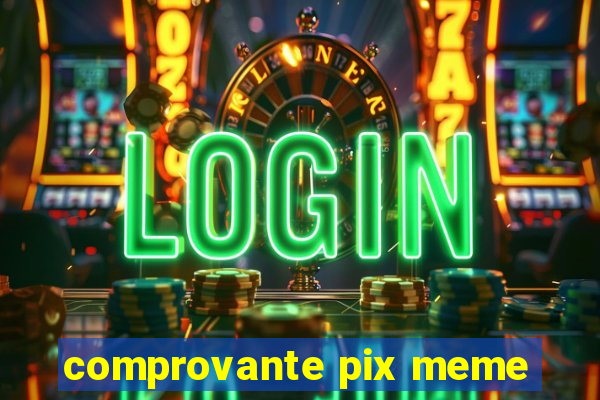 comprovante pix meme